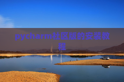 pycharm社区版的安装教程 pycharm社区版的安装教程